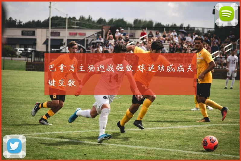 巴拿马主场迎战强敌 球迷助威成关键变数